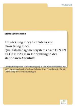 Entwicklung eines Leitfadens zur Umsetzung eines Qualitätsmanagementsystems nach DIN EN ISO 9001:2000 in Einrichtungen der stationären Altenhilfe de Steffi Schünemann