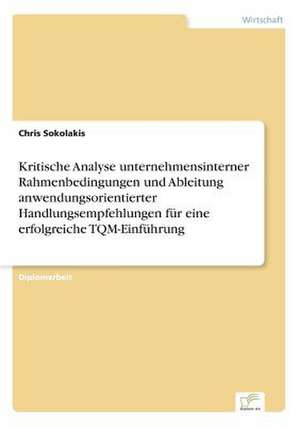 Kritische Analyse unternehmensinterner Rahmenbedingungen und Ableitung anwendungsorientierter Handlungsempfehlungen für eine erfolgreiche TQM-Einführung de Chris Sokolakis