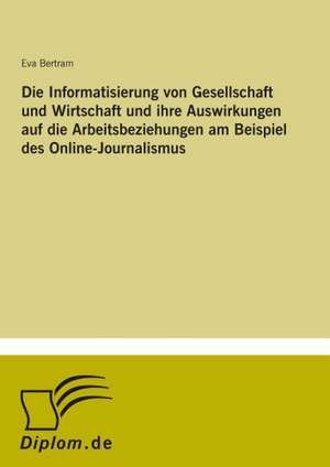 Die Informatisierung von Gesellschaft und Wirtschaft und ihre Auswirkungen auf die Arbeitsbeziehungen am Beispiel des Online-Journalismus de Eva Bertram