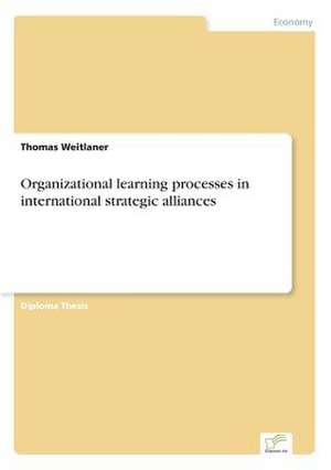 Organizational learning processes in international strategic alliances de Thomas Weitlaner