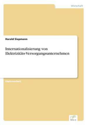 Internationalisierung von Elektrizitäts-Versorgungsunternehmen de Harald Siepmann