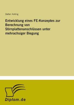 Entwicklung eines FE-Konzeptes zur Berechnung von Stirnplattenanschlüssen unter mehrachsiger Biegung de Stefan Kolling