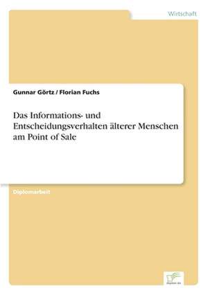 Das Informations- und Entscheidungsverhalten älterer Menschen am Point of Sale de Gunnar Görtz