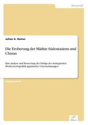 Die Eroberung der Märkte Südostasiens und Chinas de Julian A. Reiner