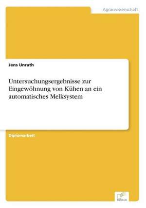 Untersuchungsergebnisse zur Eingewöhnung von Kühen an ein automatisches Melksystem de Jens Unrath