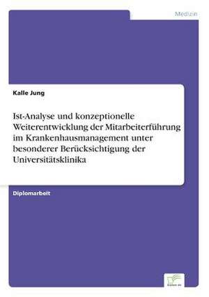 Ist-Analyse und konzeptionelle Weiterentwicklung der Mitarbeiterführung im Krankenhausmanagement unter besonderer Berücksichtigung der Universitätsklinika de Kalle Jung