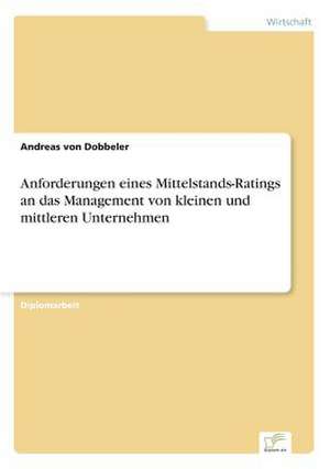 Anforderungen eines Mittelstands-Ratings an das Management von kleinen und mittleren Unternehmen de Andreas von Dobbeler