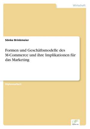 Formen und Geschäftsmodelle des M-Commerce und ihre Implikationen für das Marketing de Sönke Brinkmeier