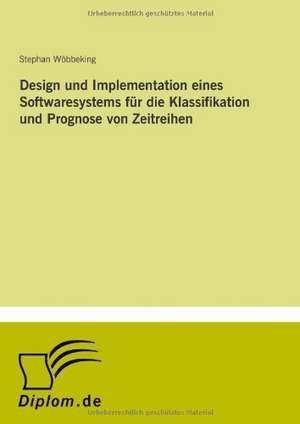 Design und Implementation eines Softwaresystems für die Klassifikation und Prognose von Zeitreihen de Stephan Wöbbeking