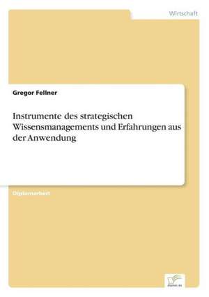 Instrumente des strategischen Wissensmanagements und Erfahrungen aus der Anwendung de Gregor Fellner