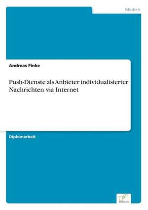 Push-Dienste als Anbieter individualisierter Nachrichten via Internet de Andreas Finke