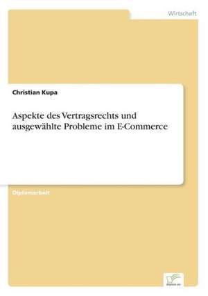 Aspekte des Vertragsrechts und ausgewählte Probleme im E-Commerce de Christian Kupa