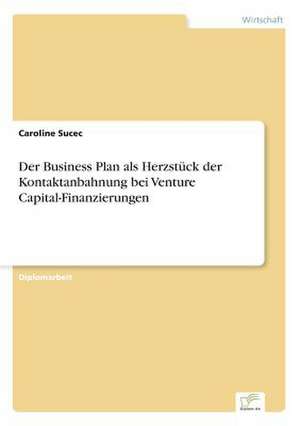 Der Business Plan als Herzstück der Kontaktanbahnung bei Venture Capital-Finanzierungen de Caroline Sucec