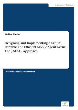 Designing and Implementing a Secure, Portable, and Efficient Mobile Agent Kernel: The J-SEAL2 Approach de Walter Binder