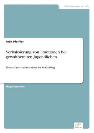 Verbalisierung von Emotionen bei gewaltbereiten Jugendlichen de Felix Pfeiffer