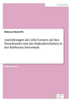 Auswirkungen des Löhr-Centers auf den Einzelhandel und das Einkaufsverhalten in der Koblenzer Innenstadt de Rebecca Neuwirth