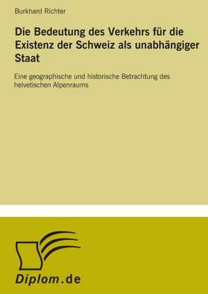 Die Bedeutung des Verkehrs für die Existenz der Schweiz als unabhängiger Staat de Burkhard Richter