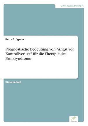 Prognostische Bedeutung von "Angst vor Kontrollverlust" für die Therapie des Paniksyndroms de Petra Stögerer