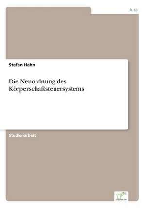 Die Neuordnung des Körperschaftsteuersystems de Stefan Hahn