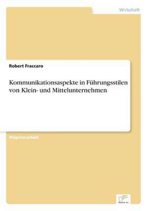 Kommunikationsaspekte in Führungsstilen von Klein- und Mittelunternehmen de Robert Fraccaro