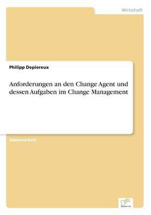 Anforderungen an den Change Agent und dessen Aufgaben im Change Management de Philipp Depiereux