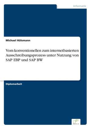 Vom konventionellen zum internetbasierten Ausschreibungsprozess unter Nutzung von SAP EBP und SAP BW de Michael Hülsmann