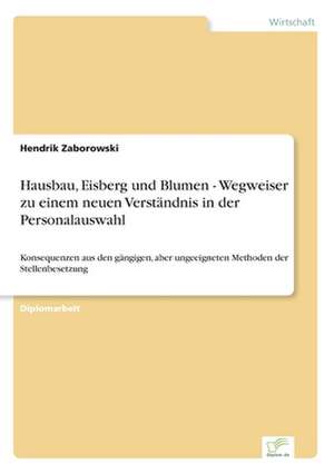 Hausbau, Eisberg und Blumen - Wegweiser zu einem neuen Verständnis in der Personalauswahl de Hendrik Zaborowski