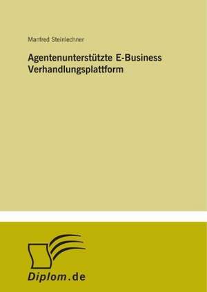 Agentenunterstützte E-Business Verhandlungsplattform de Manfred Steinlechner