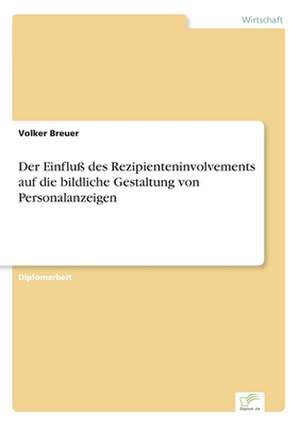 Der Einfluß des Rezipienteninvolvements auf die bildliche Gestaltung von Personalanzeigen de Volker Breuer