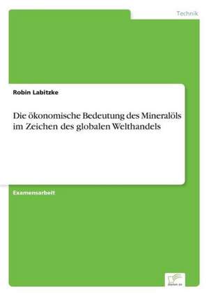 Die ökonomische Bedeutung des Mineralöls im Zeichen des globalen Welthandels de Robin Labitzke