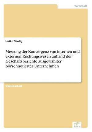 Messung der Konvergenz von internen und externen Rechungswesen anhand der Geschäftsberichte ausgewählter börsennotierter Unternehmen de Heiko Seelig