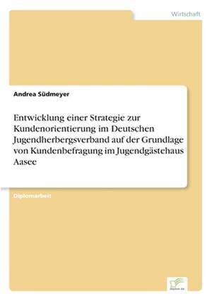 Entwicklung einer Strategie zur Kundenorientierung im Deutschen Jugendherbergsverband auf der Grundlage von Kundenbefragung im Jugendgästehaus Aasee de Andrea Südmeyer