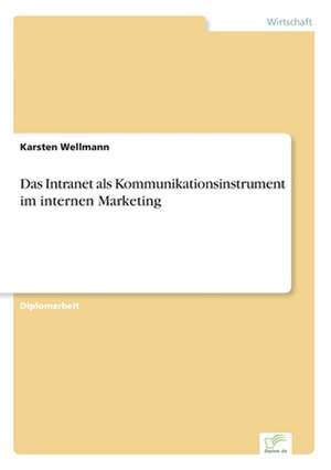 Das Intranet als Kommunikationsinstrument im internen Marketing de Karsten Wellmann