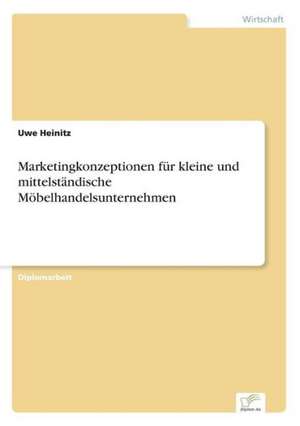 Marketingkonzeptionen für kleine und mittelständische Möbelhandelsunternehmen de Uwe Heinitz