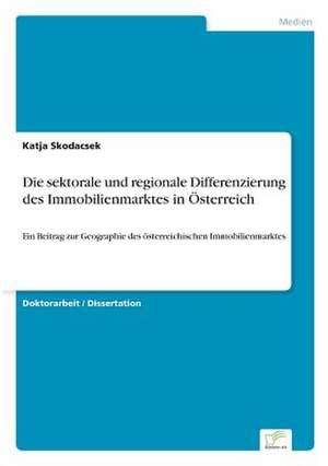 Die sektorale und regionale Differenzierung des Immobilienmarktes in Österreich de Katja Skodacsek