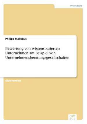 Bewertung von wissensbasierten Unternehmen am Beispiel von Unternehmensberatungsgesellschaften de Philipp Malkmus