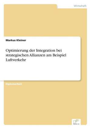 Optimierung der Integration bei strategischen Allianzen am Beispiel Luftverkehr de Markus Kleiner