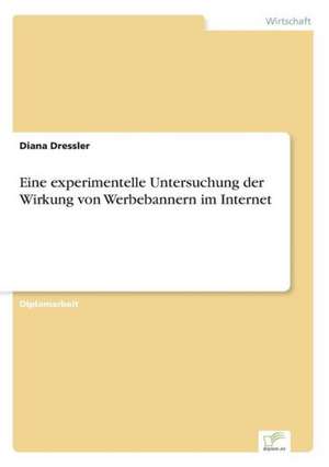 Eine experimentelle Untersuchung der Wirkung von Werbebannern im Internet de Diana Dressler