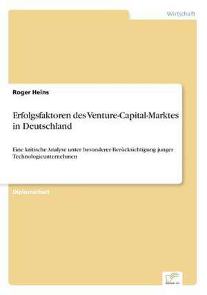 Erfolgsfaktoren des Venture-Capital-Marktes in Deutschland de Roger Heins