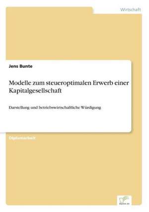 Modelle zum steueroptimalen Erwerb einer Kapitalgesellschaft de Jens Bunte