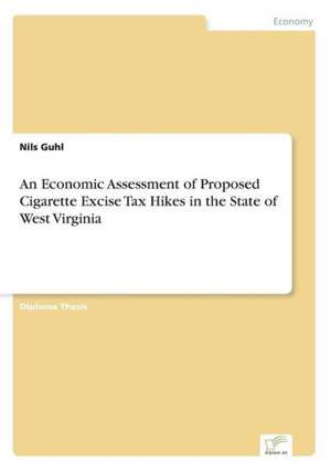 An Economic Assessment of Proposed Cigarette Excise Tax Hikes in the State of West Virginia de Nils Guhl