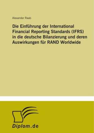 Die Einführung der International Financial Reporting Standards (IFRS) in die deutsche Bilanzierung und deren Auswirkungen für RAND Worldwide de Alexander Raab