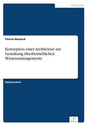 Konzeption einer Architektur zur Gestaltung überbetrieblichen Wissensmanagements de Florian Beckard