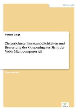 Zielgerichtete Einsatzmöglichkeiten und Bewertung des Couponing aus Sicht der Vobis Microcomputer AG de Verena Voigt