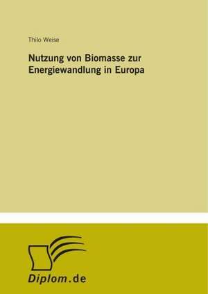 Nutzung von Biomasse zur Energiewandlung in Europa de Thilo Weise