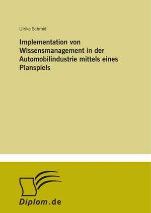 Implementation von Wissensmanagement in der Automobilindustrie mittels eines Planspiels de Ulrike Schmid