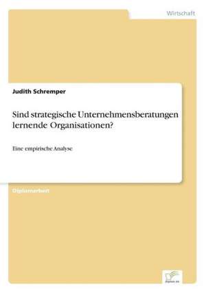 Sind strategische Unternehmensberatungen lernende Organisationen? de Judith Schremper