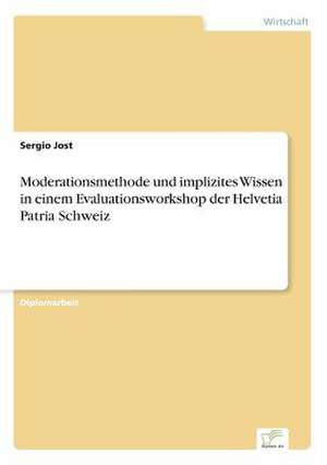 Moderationsmethode und implizites Wissen in einem Evaluationsworkshop der Helvetia Patria Schweiz de Sergio Jost