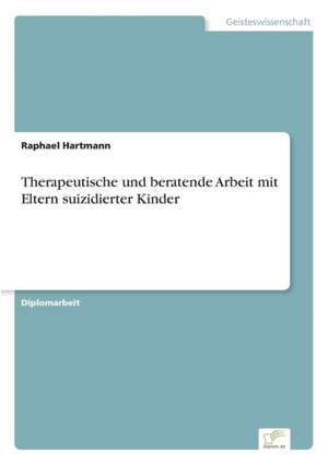 Therapeutische und beratende Arbeit mit Eltern suizidierter Kinder de Raphael Hartmann