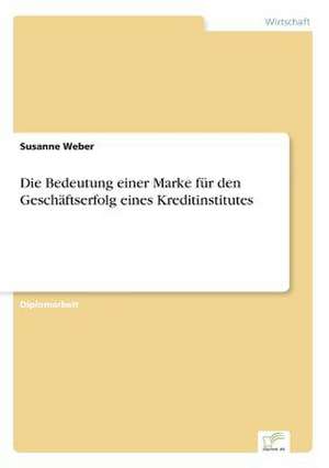 Die Bedeutung einer Marke für den Geschäftserfolg eines Kreditinstitutes de Susanne Weber